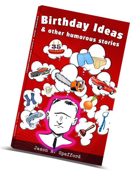 Birthday Ideas & other humorous stories by Jason Spafford